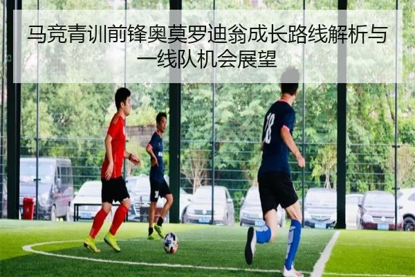 马竞青训前锋奥莫罗迪翁成长路线解析与一线队机会展望 | kaiyun